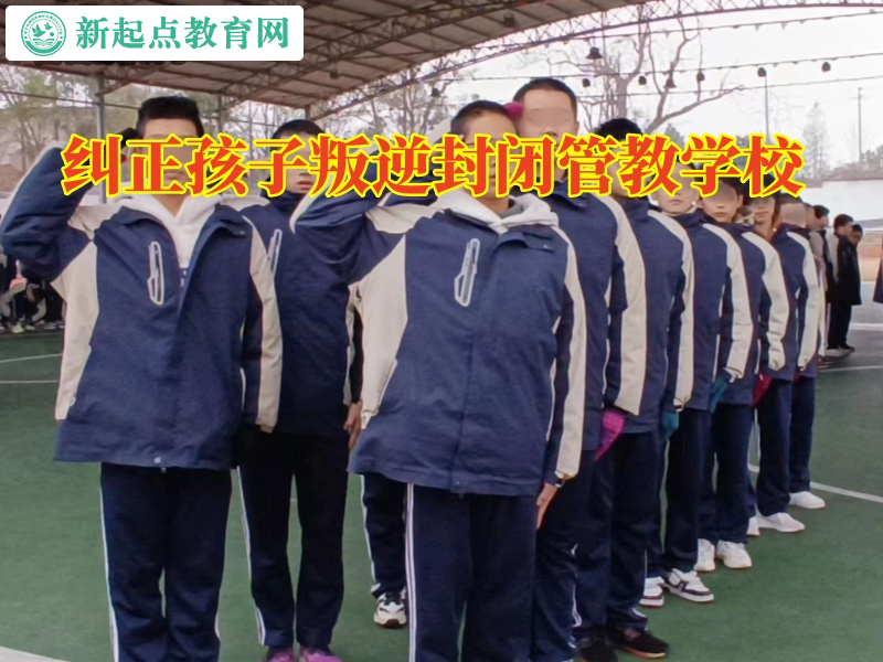 纠正孩子叛逆封闭管教学校，纠正孩子叛逆封闭管教学校教育孩子理性追星