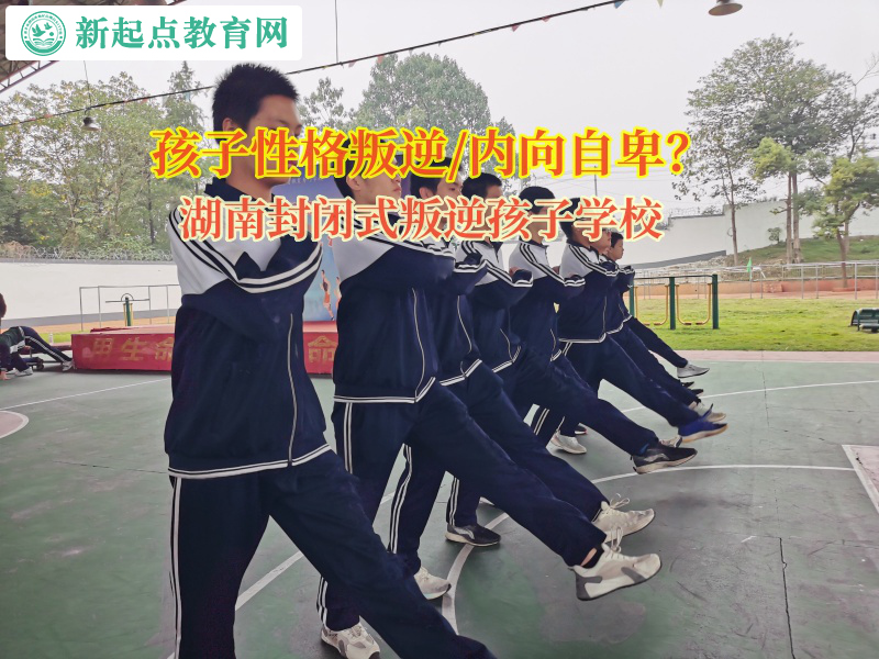 湖南封闭式叛逆孩子学校矫正孩子孤僻的性格