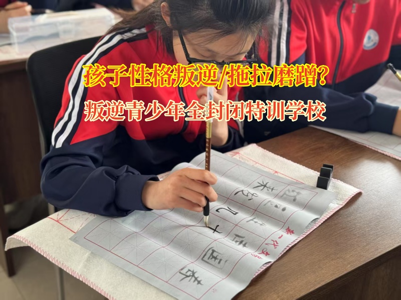 叛逆青少年全封闭特训学校纠正孩子拖拉磨蹭 