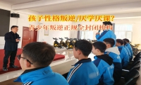 青少年叛逆正规全封闭机构矫正孩子失控的情绪