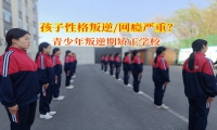 青少年叛逆期矫正学校助力叛逆少年重归正轨