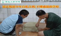 矫正叛逆少年的学校谈纠正孩子自私